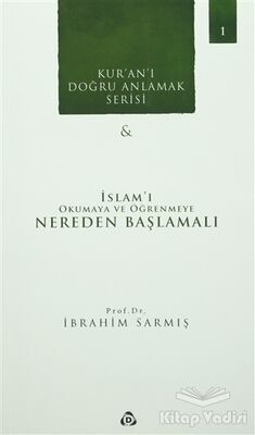 Kur'an'ı Doğru Anlamak Serisi -1 : İslam'ı Okumaya ve Öğrenmeye Nereden Başlamalı - 1