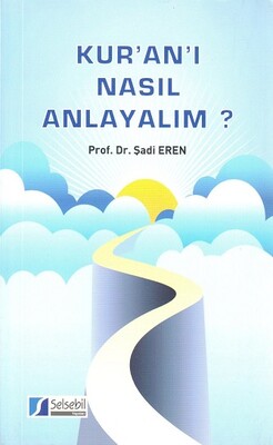 Kur'an'ı Nasıl Anlayalım? - Selsebil Yayınları