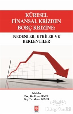 Küresel Finansal Krizden Borç Krizine: Nedenler, Etkiler ve Beklentiler - Ekin Yayınevi