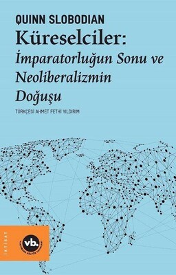 Küreselciler: İmparatorluğun Sonu ve Neoliberalizmin Doğuşu - Vakıfbank Kültür Yayınları
