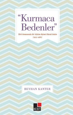 Kurmaca Bedenler - Türk Romanında Bir Söylem Biçimi Olarak Beden (1923-1980) - Kesit Yayınları