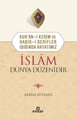 Kur’ân-ı Kerim ve Hadis-i Şerifler Işığında Hayatımız İslâm Dünya Düzenidir - Ensar Neşriyat