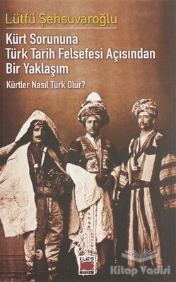 Kürt Sorununa Türk Tarih Felsefesi Açısından Bir Yaklaşım - Kürtler Nasıl Türk Olur? - Elips Kitap
