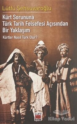 Kürt Sorununa Türk Tarih Felsefesi Açısından Bir Yaklaşım - Kürtler Nasıl Türk Olur? - 1