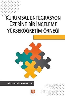 Kurumsal Entegrasyon Üzerine Bir İnceleme Yükseköğretim Örneği - Ekin Yayınevi