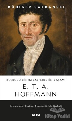 Kuşkucu Bir Hayalperestin Yaşamı - E. T. A. Hoffmann - Alfa Yayınları