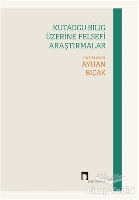 Kutadgu Bilig Üzerine Felsefi Araştırmalar - Dergah Yayınları