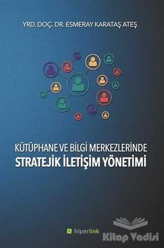 Hiperlink Yayınları - Kütüphane ve Bilgi Merkezlerinde Stratejik İletişim Yönetimi