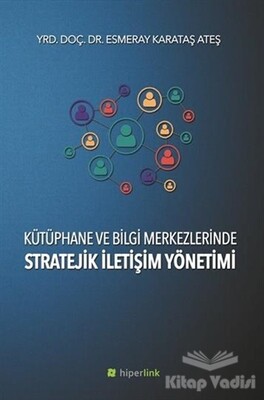 Kütüphane ve Bilgi Merkezlerinde Stratejik İletişim Yönetimi - Hiperlink Yayınları