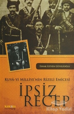 Kuva-yi Milliye’nin Rizeli Emicesi: İpsiz Recep - Kaknüs Yayınları