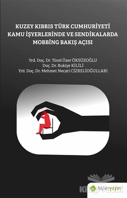 Kuzey Kıbrıs Türk Cumhuriyeti Kamu İşyerlerinde ve Sendikalarda Mobbing Bakış Açısı - Hiperlink Yayınları