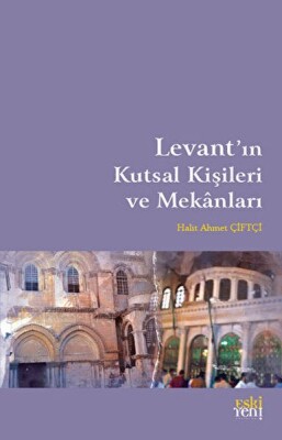 Levant'ın Kutsal Kişileri ve Mekanları - Eskiyeni Yayınları