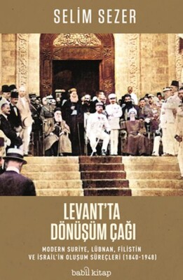 Levant'ta Dönüşüm Çağı - Modern Suriye, Lübnan, Filistin ve İsrail’in Oluşum Süreçleri (1840-1948) - Babil Kitap