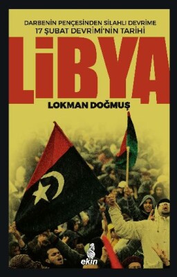 Libya Darbenin Pençesinden Silahlı Devrime 17 Şubat Devriminin Tarihi - Ekin Yayınları