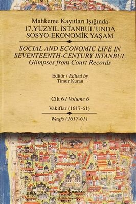 Mahkeme Kayıtları Işığında 17. Yüzyıl İstanbul’unda Sosyo-Ekonomik Yaşam Cilt 6 / Social and Economıc Life In Seventeenth - Century Istanbul Glimpses from Court Records Volume 6 - 1