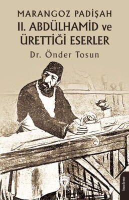 Marangoz Padişah II. Abdülhamid ve Ürettiği Eserler - Dorlion Yayınları