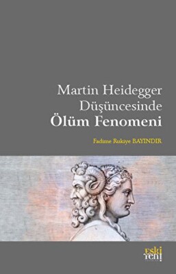 Martin Heidegger Düşüncesinde Ölüm Fenomeni - Eskiyeni Yayınları