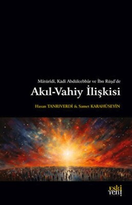 Matüridi, Kadi Abdülcebbar ve İbn Rüşd'de Akıl-Vahiy İlişkisi - Eskiyeni Yayınları