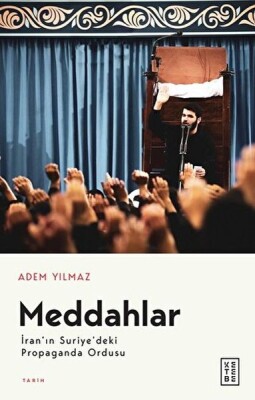 Meddahlar - İran’ın Suriye’deki Propaganda Ordusu - Ketebe Yayınları