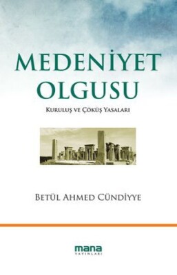 Medeniyet Olgusu Kuruluş ve Çöküş Yasaları - Mana Yayınları