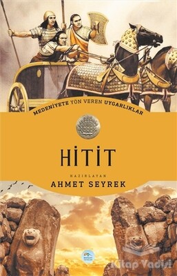 Medeniyete Yön Veren Uygarlıklar: Hitit - Maviçatı Yayınları