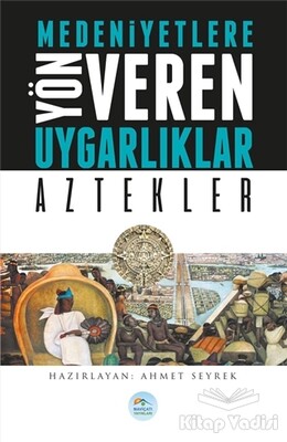 Medeniyetlere Yön Veren Uygarlıklar: Aztekler - Maviçatı Yayınları