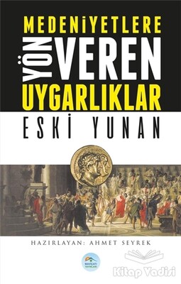 Medeniyetlere Yön Veren Uygarlıklar: Eski Yunan - Maviçatı Yayınları