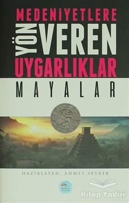 Medeniyetlere Yön Veren Uygarlıklar: Mayalar - Maviçatı Yayınları