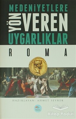 Medeniyetlere Yön Veren Uygarlıklar: Roma - Maviçatı Yayınları