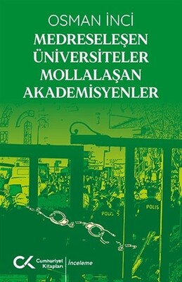 Medreseleşen Üniversiteler Mollalaşan Akademisyenler - Cumhuriyet Kitapları