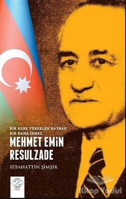 Mehmet Emin Resulzade - Bir Kere Yükselen Bayrak Bir Daha İnmez - Post Yayınevi