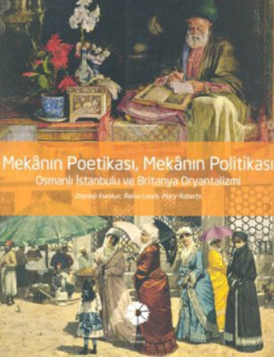 Mekanın Poetikası, Mekanın Politikası - Osmanlı İstanbulu ve Britanya Oryantalizmi - Pera Müzesi Yayınları