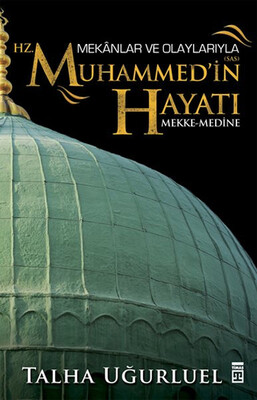 Mekanlar ve Olaylarıyla Hz. Muhammedin Hayatı - Timaş Tarih
