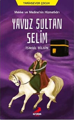 Mekke ve Medine’nin Hizmetkarı Yavuz Sultan Selim - Erdem Çocuk