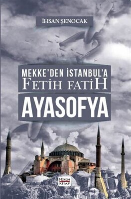 Mekke’den İstanbul’a Fetih Fatih Ayasofya - Hüküm Kitap