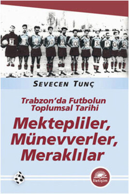 Mektepliler, Münevverler, Meraklılar Trabzon'da Futbolun Toplumsal Tarihi - İletişim Yayınları