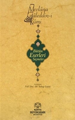 Mevlana Celaleddini Rumi Bütün Eserlerinden Seçmeler - Konya Büyükşehir Belediyesi Kültür A.Ş. Yayınları