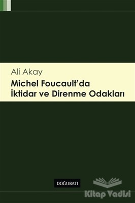 Michel Foucault'da İktidar ve Direnme Odakları - Doğu Batı Yayınları