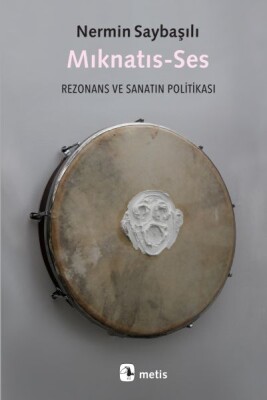 Mıknatıs-Ses - Rezonans ve Sanatın Politikası - Metis Yayınları
