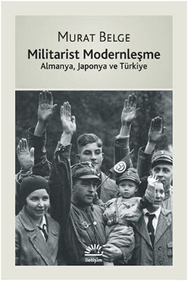 Militarist Modernleşme Almanya, Japonya ve Türkiye - İletişim Yayınları