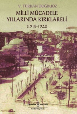 Milli Mücadele Yıllarında Kırklareli 1918-1922 - İş Bankası Kültür Yayınları
