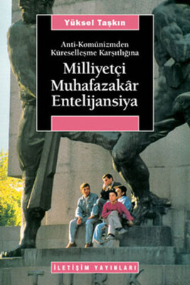 Milliyetçi Muhafazakar Entelijansiya / Anti-Komünizmden Küreselleşme Karşıtlığına - İletişim Yayınları