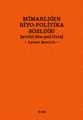 Mimarlığın Biyo-Politika Sözlüğü - Altıkırkbeş Yayınları