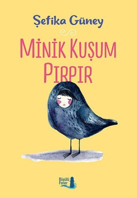 Minik Kuşum Pırpır - Büyülü Fener Yayınları