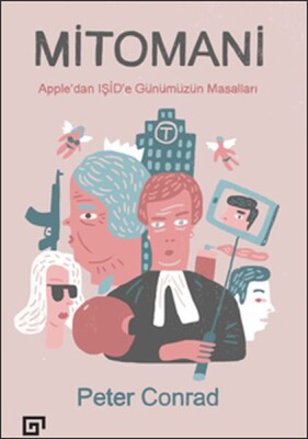 Mitomani: Apple’dan Işid’e Günümüzün Masalları - Koç Üniversitesi Yayınları