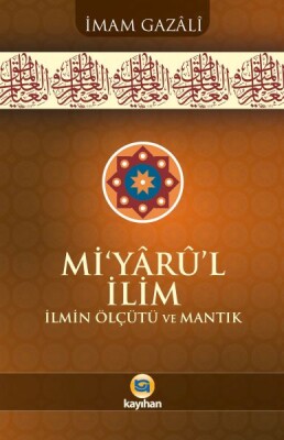 Mi’yârû’l İlim İlmin Ölçütü Ve Mantık - Kayıhan Yayınları