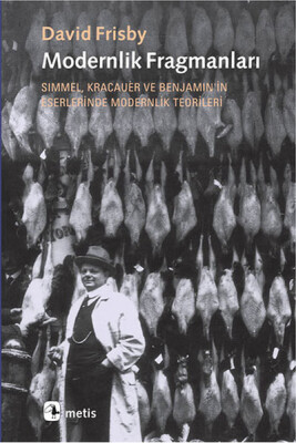 Modernlik Fragmanları Simmel, Kracauer ve Benjamin'in Eserlerinde Modernlik Teorileri - Metis Yayınları
