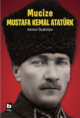 Mucize Mustafa Kemal Atatürk - Bilgi Yayınevi