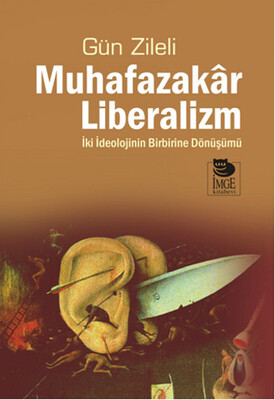 Muhafazakar Liberalizm İki İdelojinin Birbirine Dönüşümü - İmge Kitabevi Yayınları