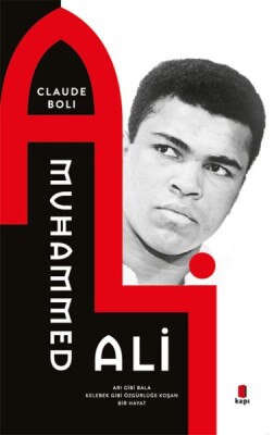 Muhammed Ali - Arı Gibi Bala Kelebek Gibi Özgürlüğe Koşan Bir Hayat - Kapı Yayınları